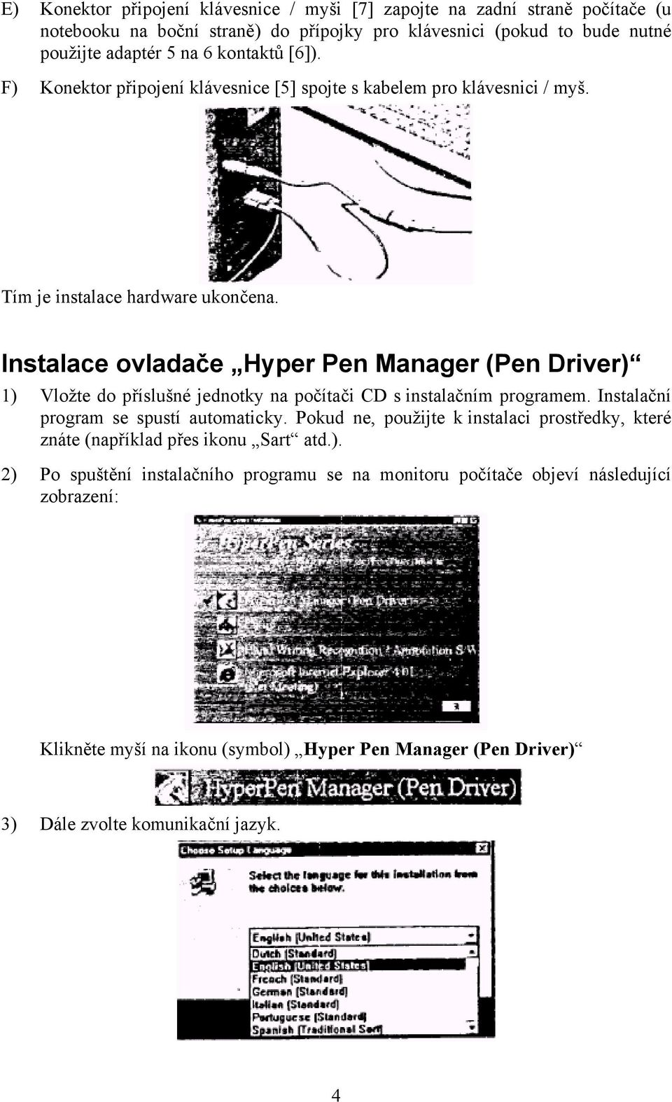 Instalace ovladače Hyper Pen Manager (Pen Driver) 1) Vložte do příslušné jednotky na počítači CD s instalačním programem. Instalační program se spustí automaticky.