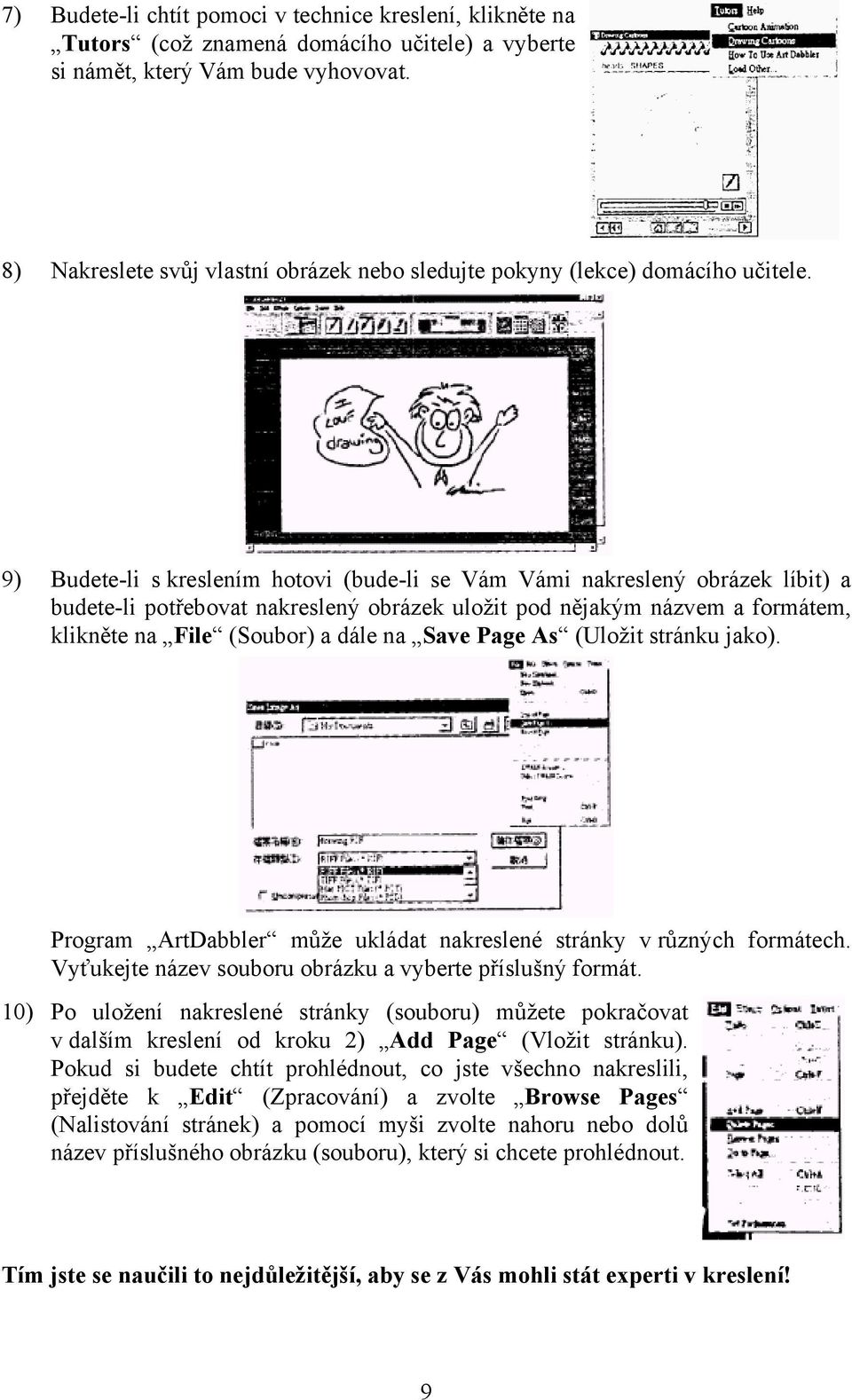 9) Budete-li s kreslením hotovi (bude-li se Vám Vámi nakreslený obrázek líbit) a budete-li potřebovat nakreslený obrázek uložit pod nějakým názvem a formátem, klikněte na File (Soubor) a dále na Save