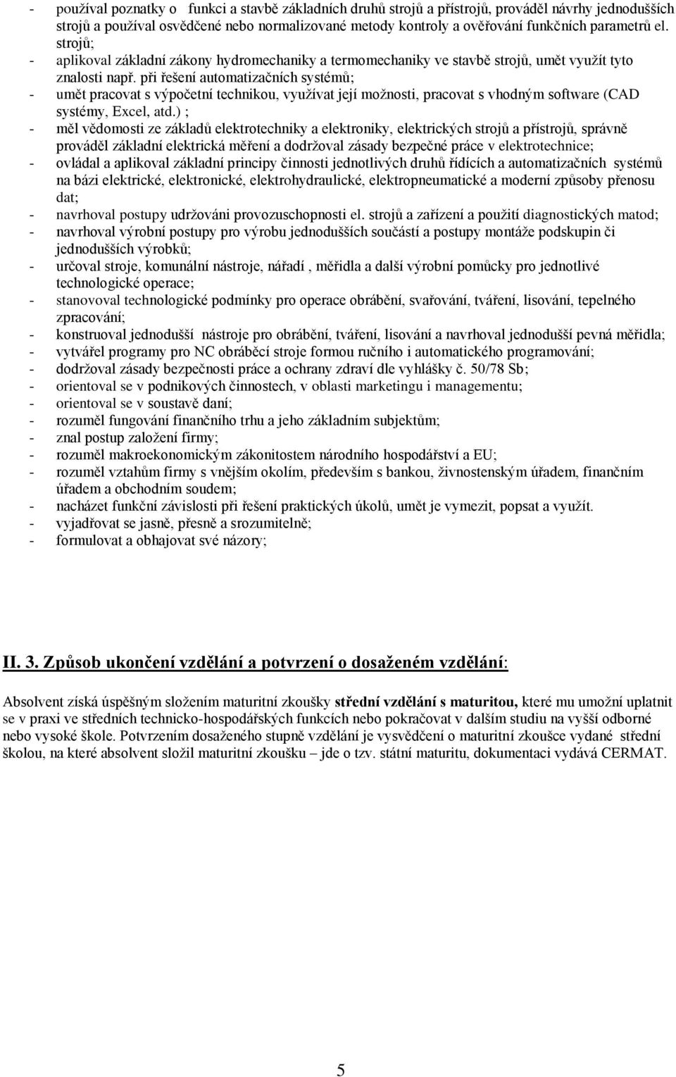 při řešení automatizačních systémů; - umět pracovat s výpočetní technikou, vyuţívat její moţnosti, pracovat s vhodným software (CAD systémy, Excel, atd.