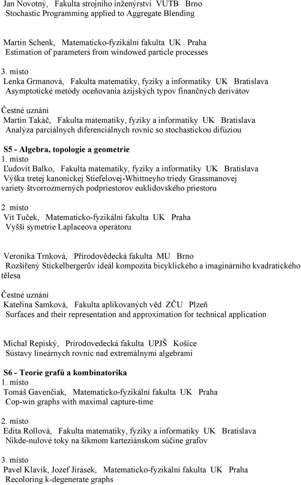 a informatiky UK Bratislava Analýza parciálnych diferenciálnych rovníc so stochastickou difúziou S5 - Algebra, topologie a geometrie Ľudovít Balko, Fakulta matematiky, fyziky a informatiky UK