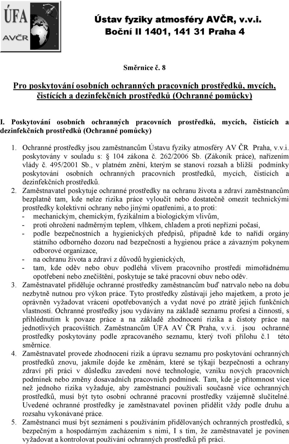 Poskytování osobních ochranných pracovních prostředků, mycích, čistících a dezinfekčních prostředků (Ochranné pomůcky) 1. Ochranné prostředky jsou zaměstnancům Ústavu fyziky atmosféry AV ČR Praha, v.