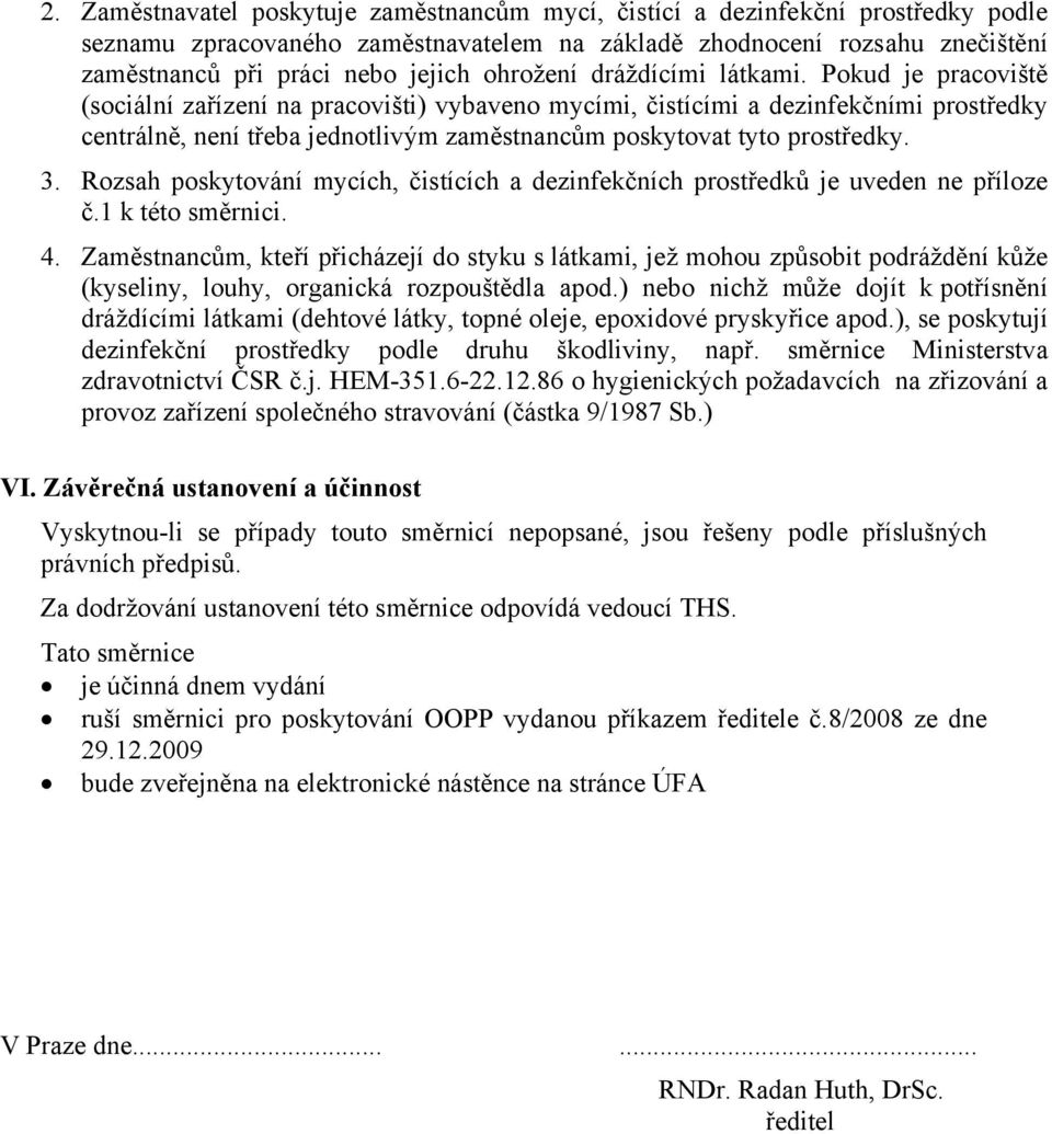 Pokud je pracoviště (sociální zařízení na pracovišti) vybaveno mycími, čistícími a dezinfekčními prostředky centrálně, není třeba jednotlivým zaměstnancům poskytovat tyto prostředky. 3.
