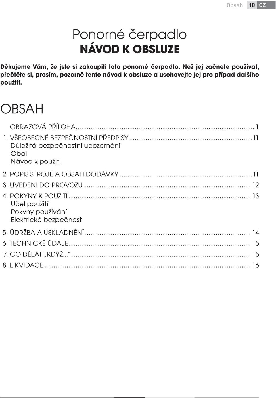 .. 1 1. VŠEOBECNÉ BEZPEČNOSTNÍ PŘEDPISY...11 Důležitá bezpečnostní upozornění Obal Návod k použití 2. POPIS STROJE A OBSAH DODÁVKY...11 3.