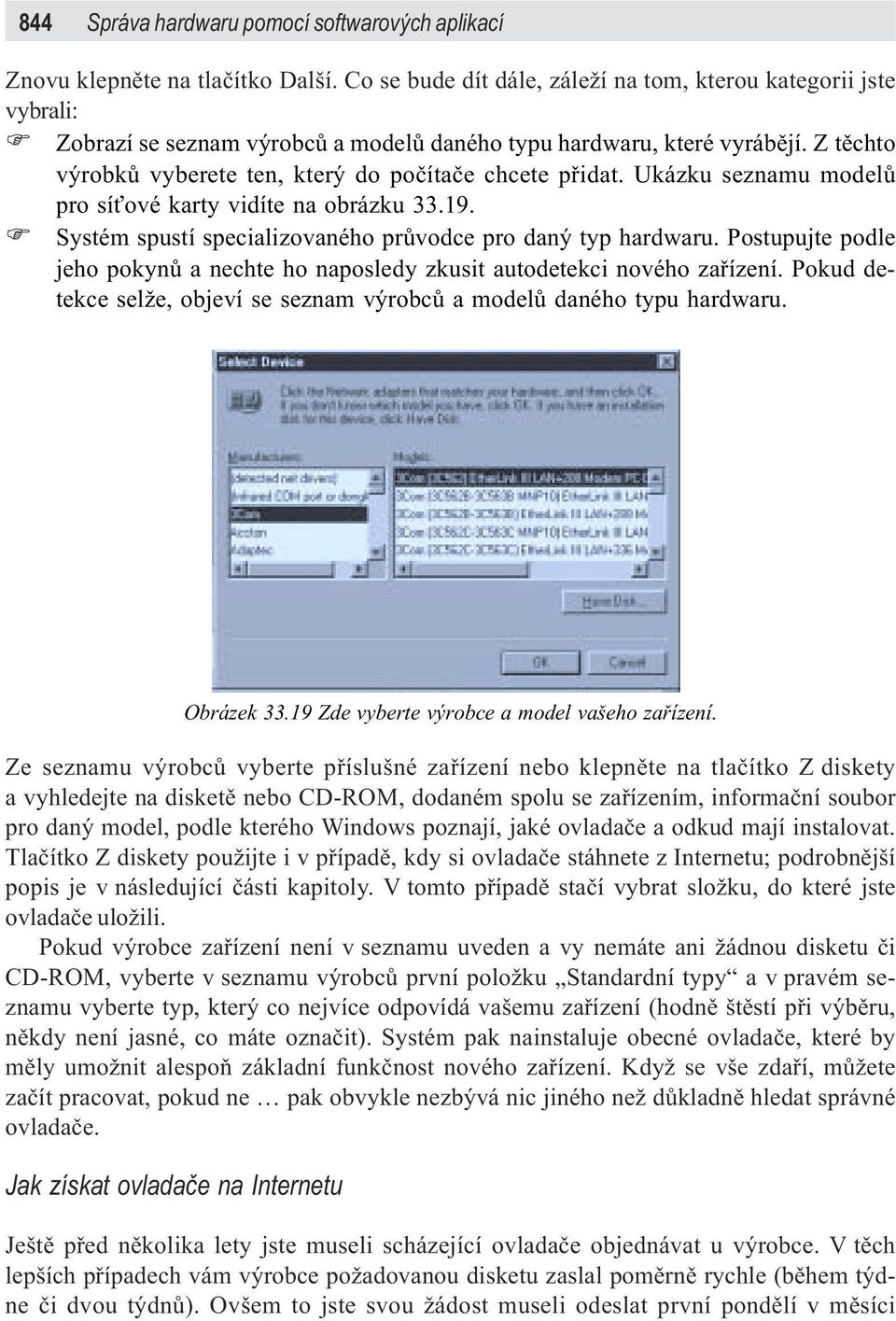 Z tìchto výrobkù vyberete ten, který do poèítaèe chcete pøidat. Ukázku seznamu modelù pro sí ové karty vidíte na obrázku 33.19. Systém spustí specializovaného prùvodce pro daný typ hardwaru.