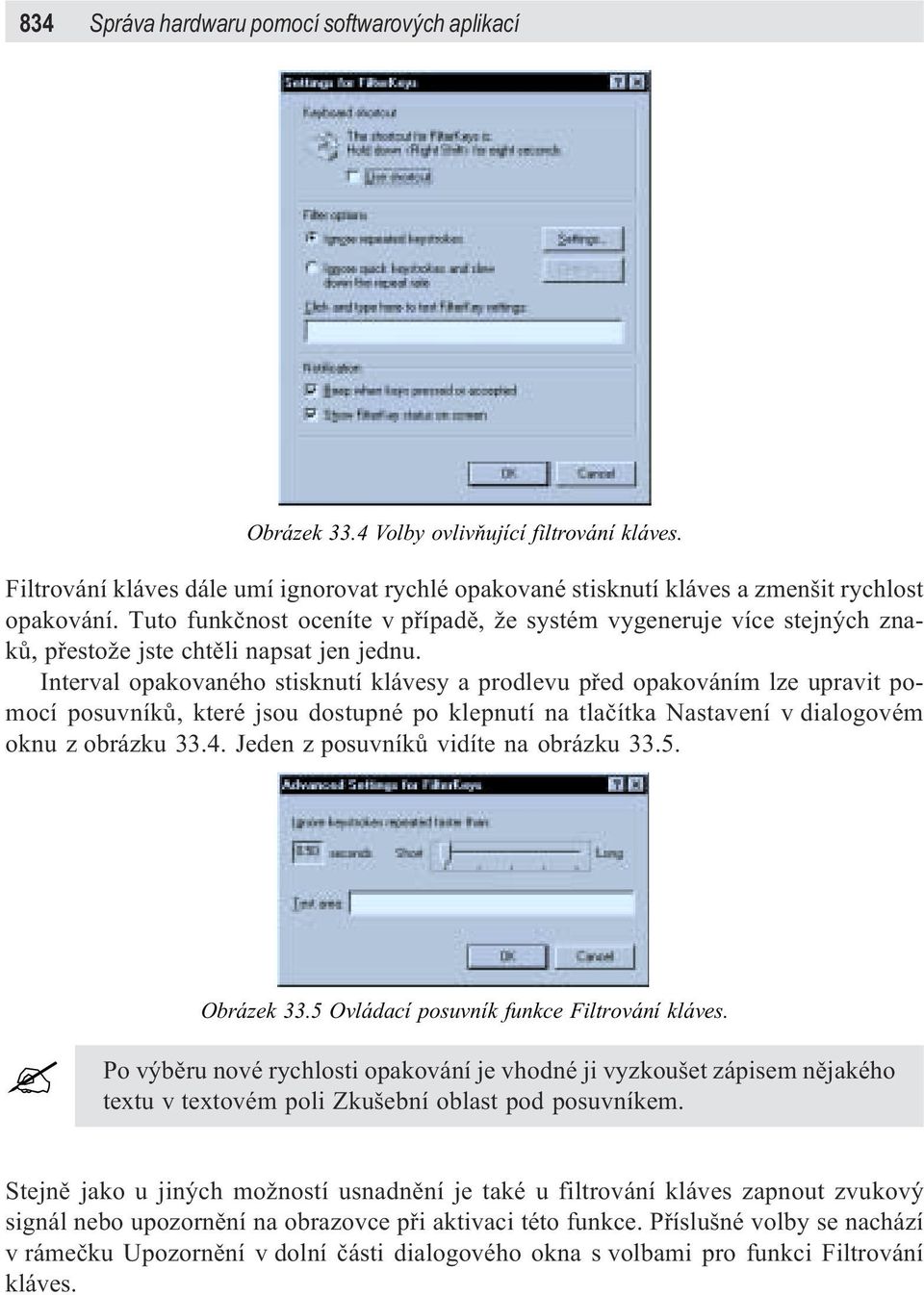 Interval opakovaného stisknutí klávesy a prodlevu pøed opakováním lze upravit pomocí posuvníkù, které jsou dostupné po klepnutí na tlaèítka Nastavení v dialogovém oknu z obrázku 33.4.