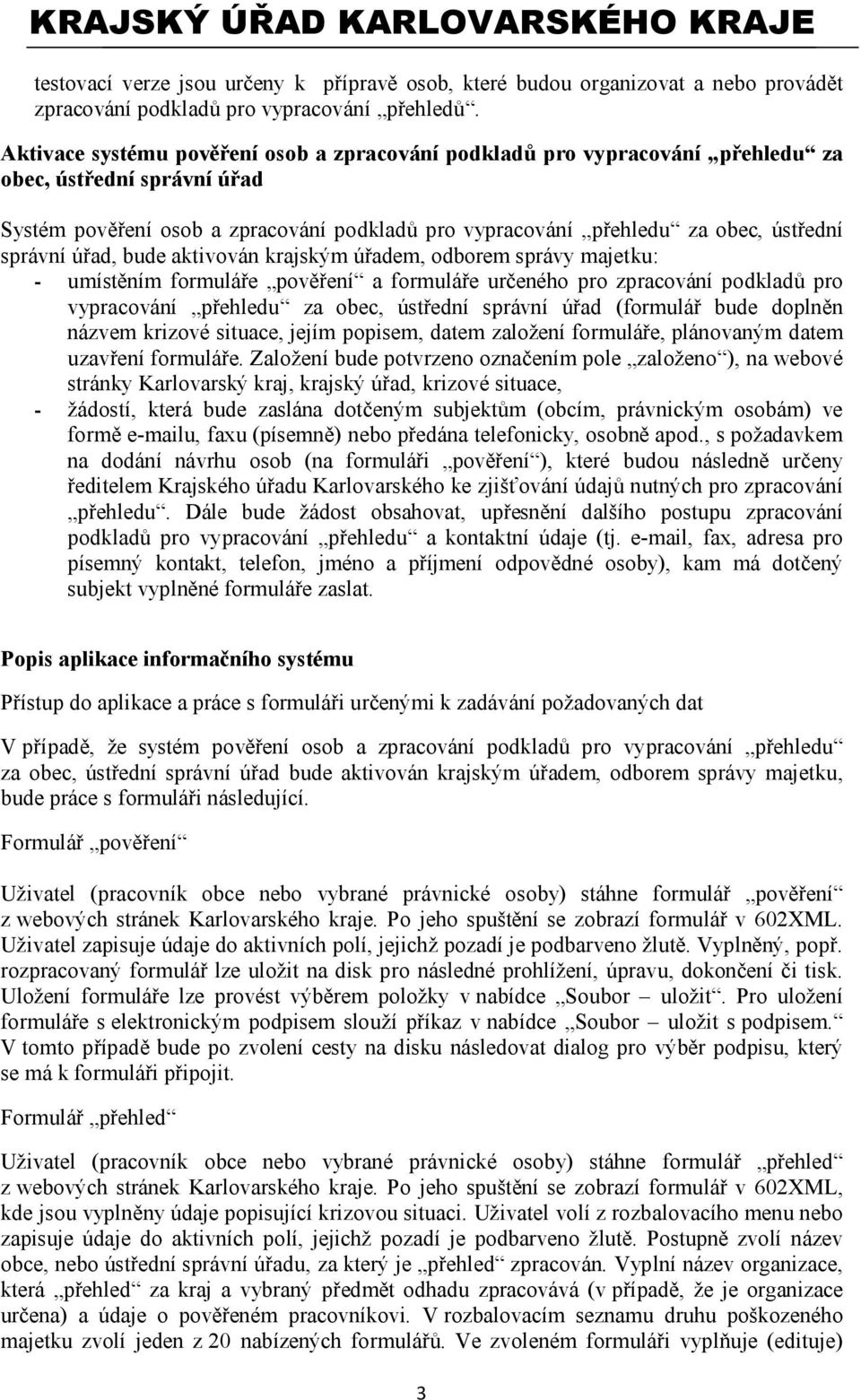 správní úřad, bude aktivován krajským úřadem, odborem správy majetku: - umístěním formuláře pověření a formuláře určeného pro zpracování podkladů pro vypracování přehledu za obec, ústřední správní