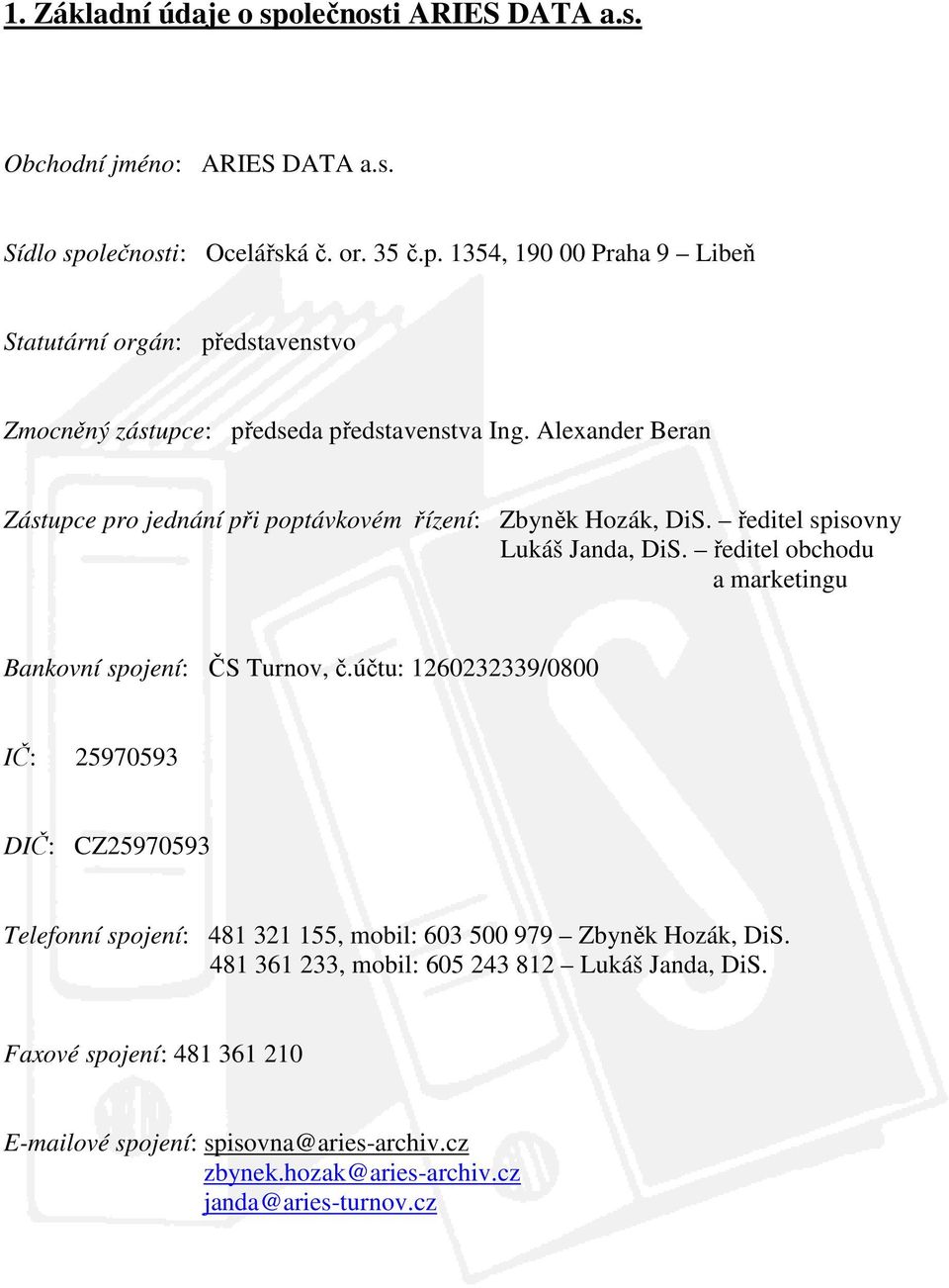 účtu: 1260232339/0800 IČ: 25970593 DIČ: CZ25970593 Telefonní spojení: 481 321 155, mobil: 603 500 979 Zbyněk Hozák, DiS. 481 361 233, mobil: 605 243 812 Lukáš Janda, DiS.