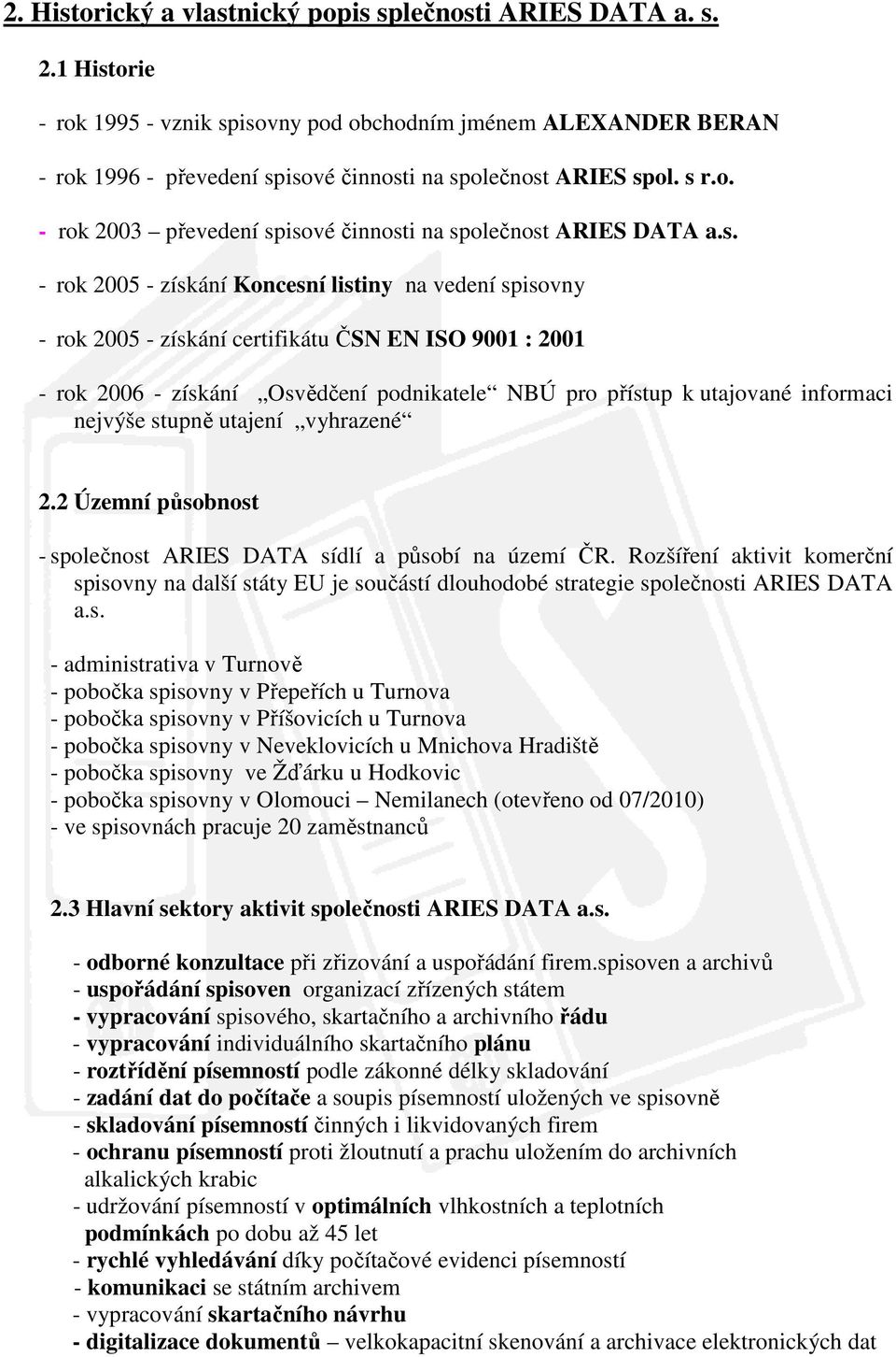 s. - rok 2005 - získání Koncesní listiny na vedení spisovny - rok 2005 - získání certifikátu ČSN EN ISO 9001 : 2001 - rok 2006 - získání Osvědčení podnikatele NBÚ pro přístup k utajované informaci