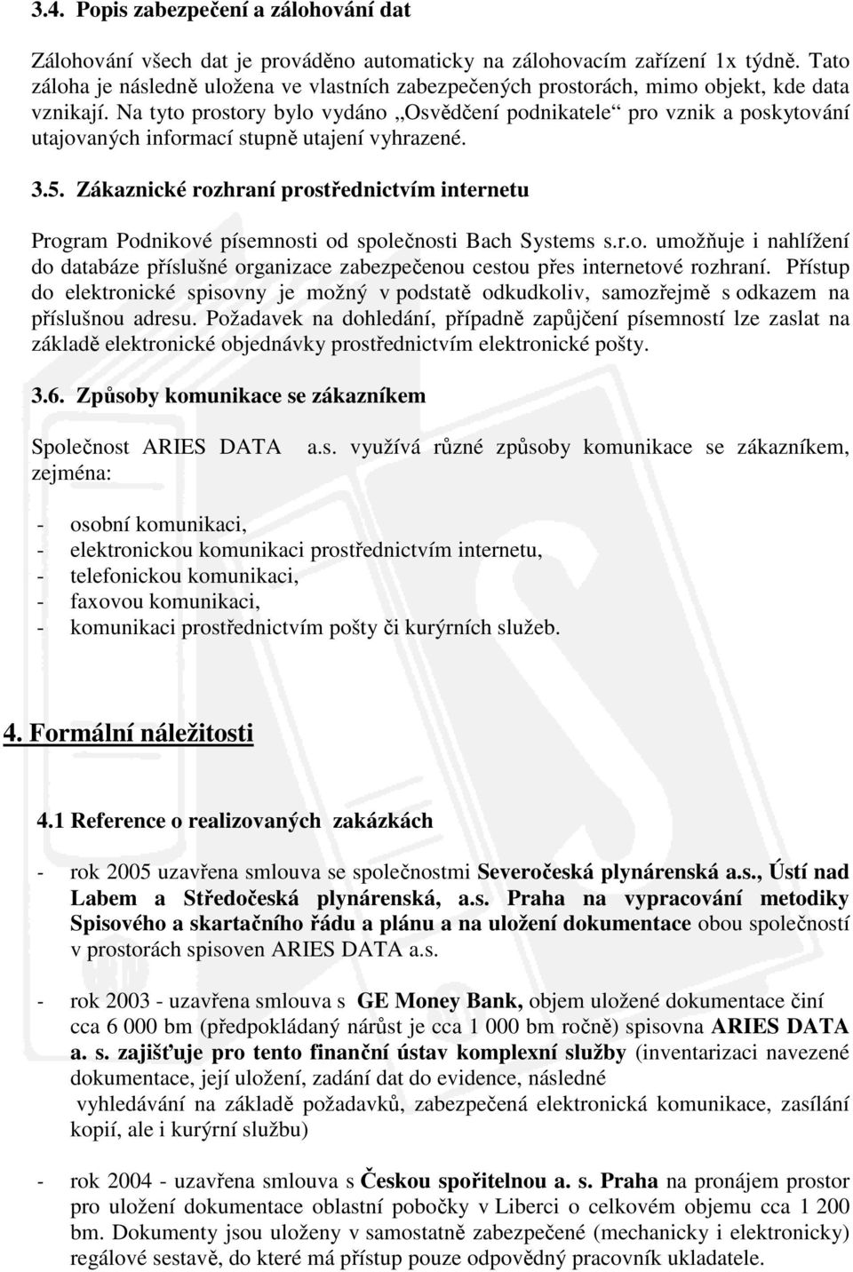 Na tyto prostory bylo vydáno Osvědčení podnikatele pro vznik a poskytování utajovaných informací stupně utajení vyhrazené. 3.5.
