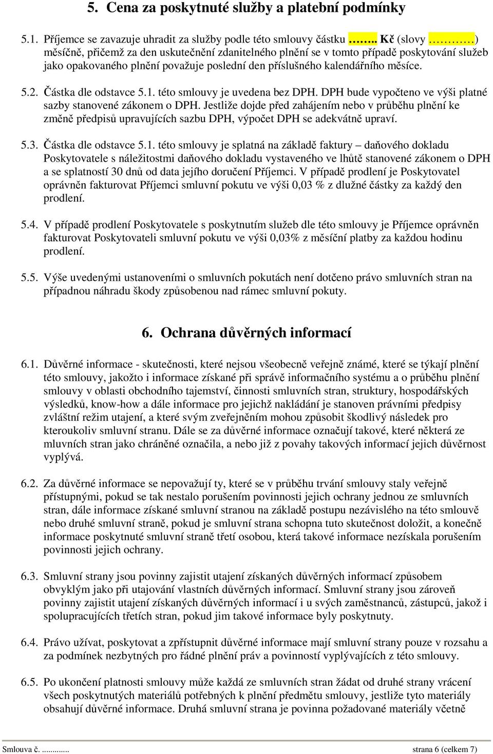 Částka dle odstavce 5.1. této smlouvy je uvedena bez DPH. DPH bude vypočteno ve výši platné sazby stanovené zákonem o DPH.