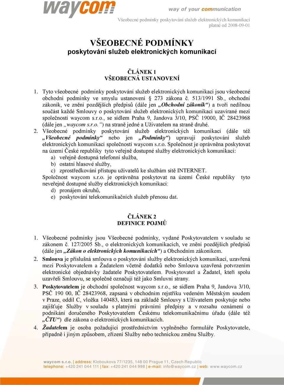 , obchodní zákoník, ve znění pozdějších předpisů (dále jen Obchodní zákoník ) a tvoří nedílnou součást každé Smlouvy o poskytování služeb elektronických komunikací uzavírané mezi společností waycom s.