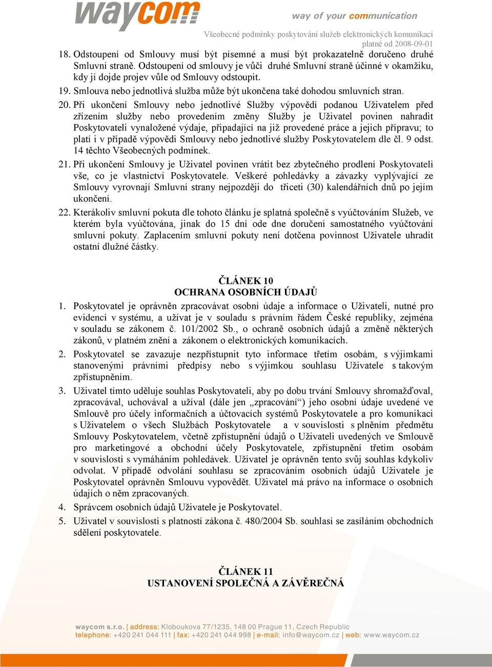 20. Při ukončení Smlouvy nebo jednotlivé Služby výpovědí podanou Uživatelem před zřízením služby nebo provedením změny Služby je Uživatel povinen nahradit Poskytovateli vynaložené výdaje, připadající