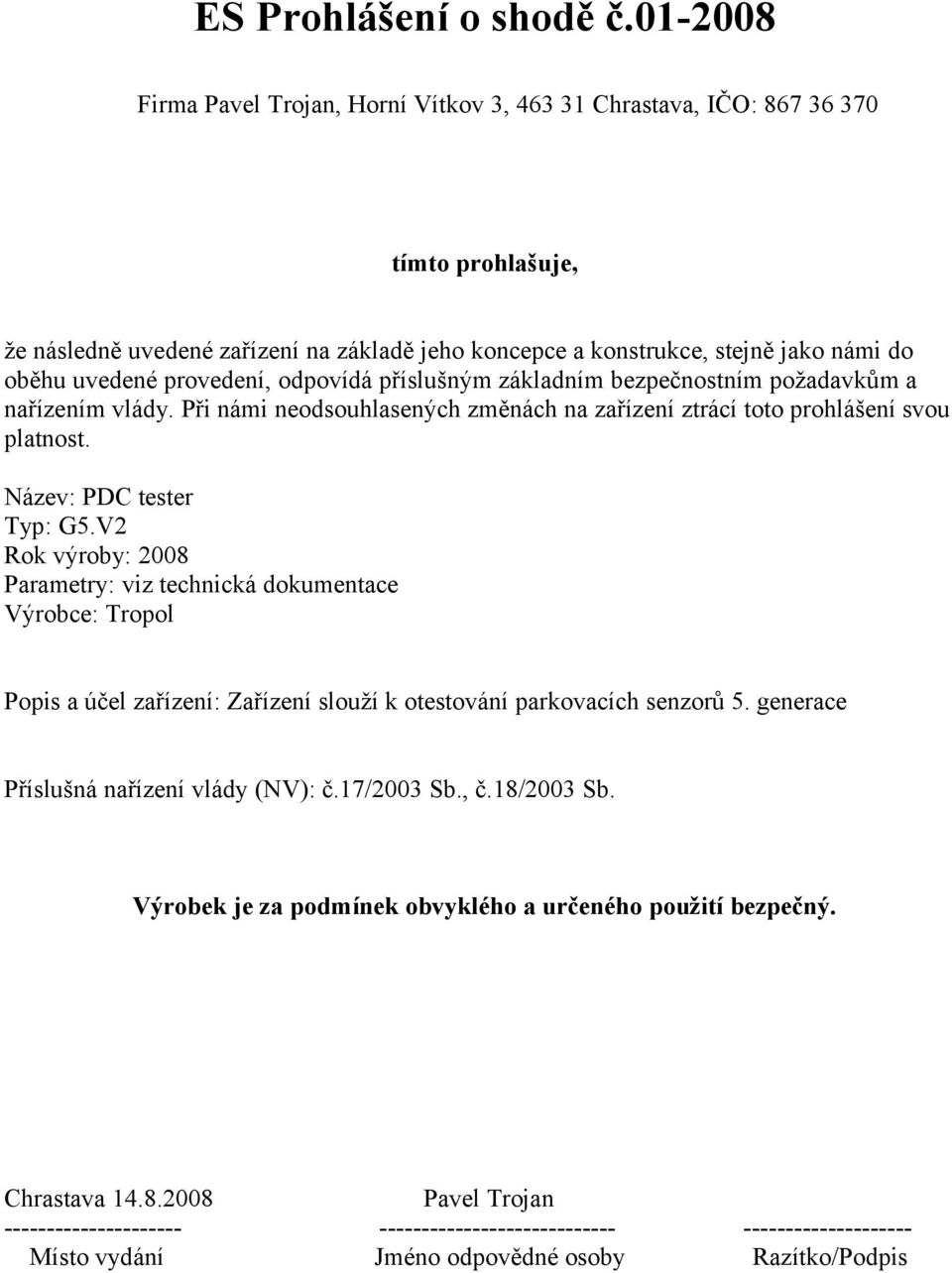 provedení, odpovídá příslušným základním bezpečnostním požadavkům a nařízením vlády. Při námi neodsouhlasených změnách na zařízení ztrácí toto prohlášení svou platnost. Název: PDC tester Typ: G5.