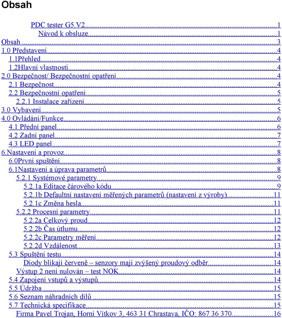 .. 8 5.2.1 Systémové parametry... 9 5.2.1a Editace čárového kódu... 9 5.2.1b Defaultní nastavení měřených parametrů (nastavení z výroby)... 11 5.2.1c Změna hesla... 11 5.2.2 Procesní parametry... 11 5.2.2a Celkový proud.