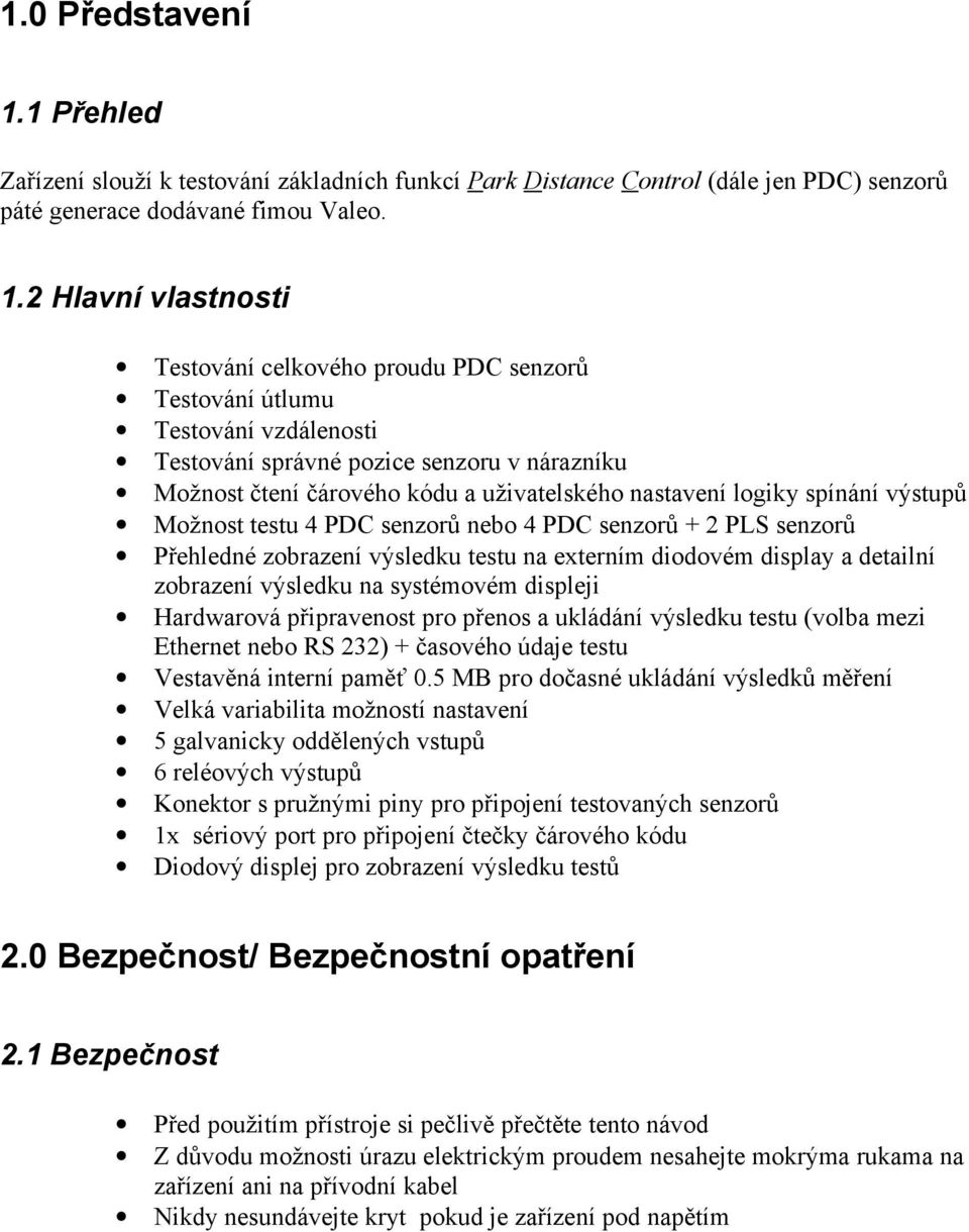 2 Hlavní vlastnosti Testování celkového proudu PDC senzorů Testování útlumu Testování vzdálenosti Testování správné pozice senzoru v nárazníku Možnost čtení čárového kódu a uživatelského nastavení