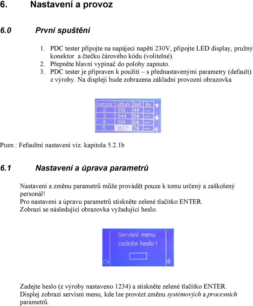 1 Nastavení a úprava parametrů Nastavení a změnu parametrů může provádět pouze k tomu určený a zaškolený personál! Pro nastavení a úpravu parametrů stiskněte zelené tlačítko ENTER.