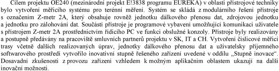 Součástí přístroje je programové vybavení umožňující komunikaci uživatele s přístrojem Z-metr 2A prostřednictvím řídicího PC ve funkci obslužné konzoly.