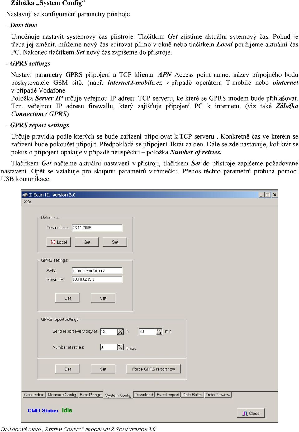 - GPRS settings Nastaví parametry GPRS připojení a TCP klienta. APN Access point name: název přípojného bodu poskytovatele GSM sítě. (např. internet.t-mobile.