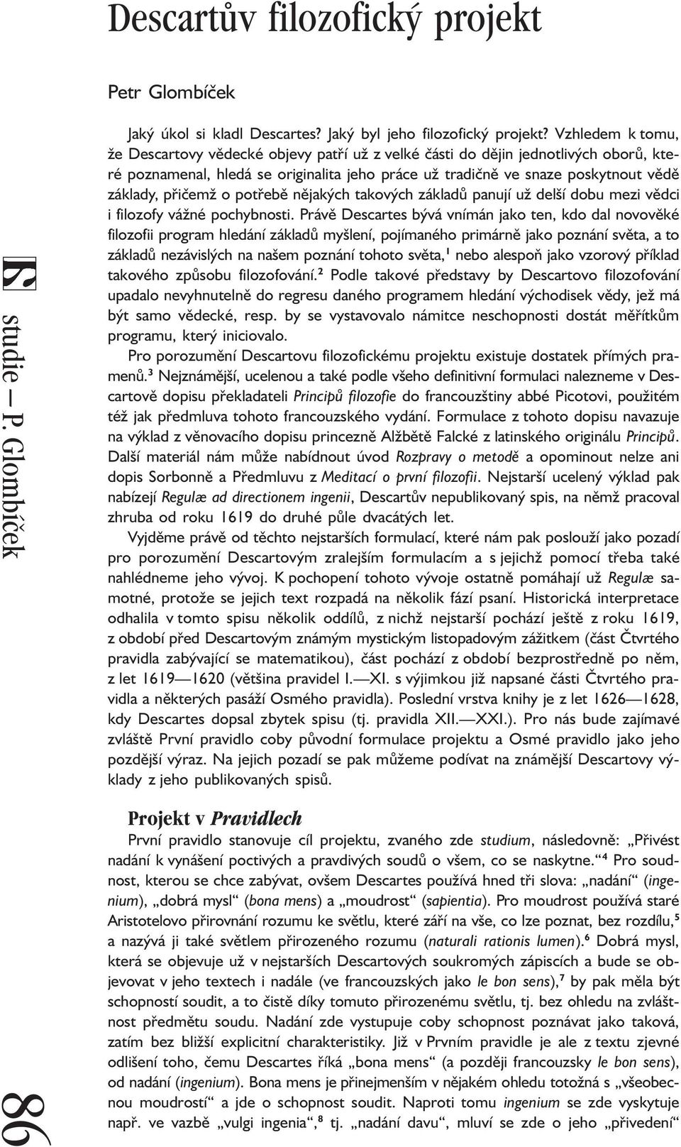 přičemž o potřebě nějakých takových základů panují už delší dobu mezi vědci i filozofy vážné pochybnosti.
