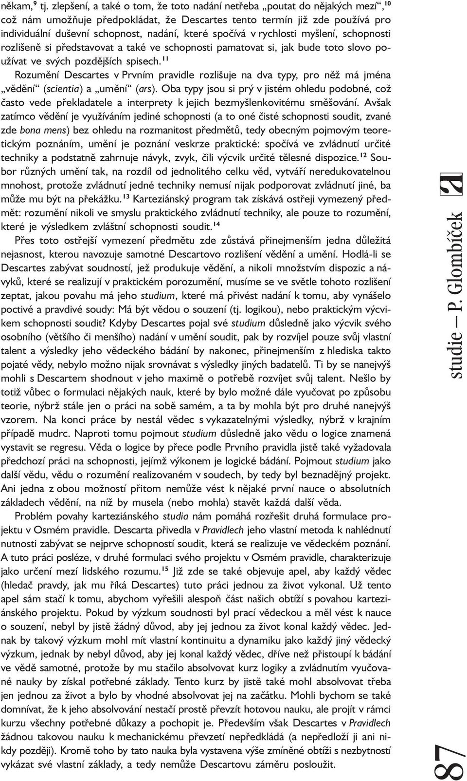 spočívá v rychlosti myšlení, schopnosti rozlišeně si představovat a také ve schopnosti pamatovat si, jak bude toto slovo používat ve svých pozdějších spisech.