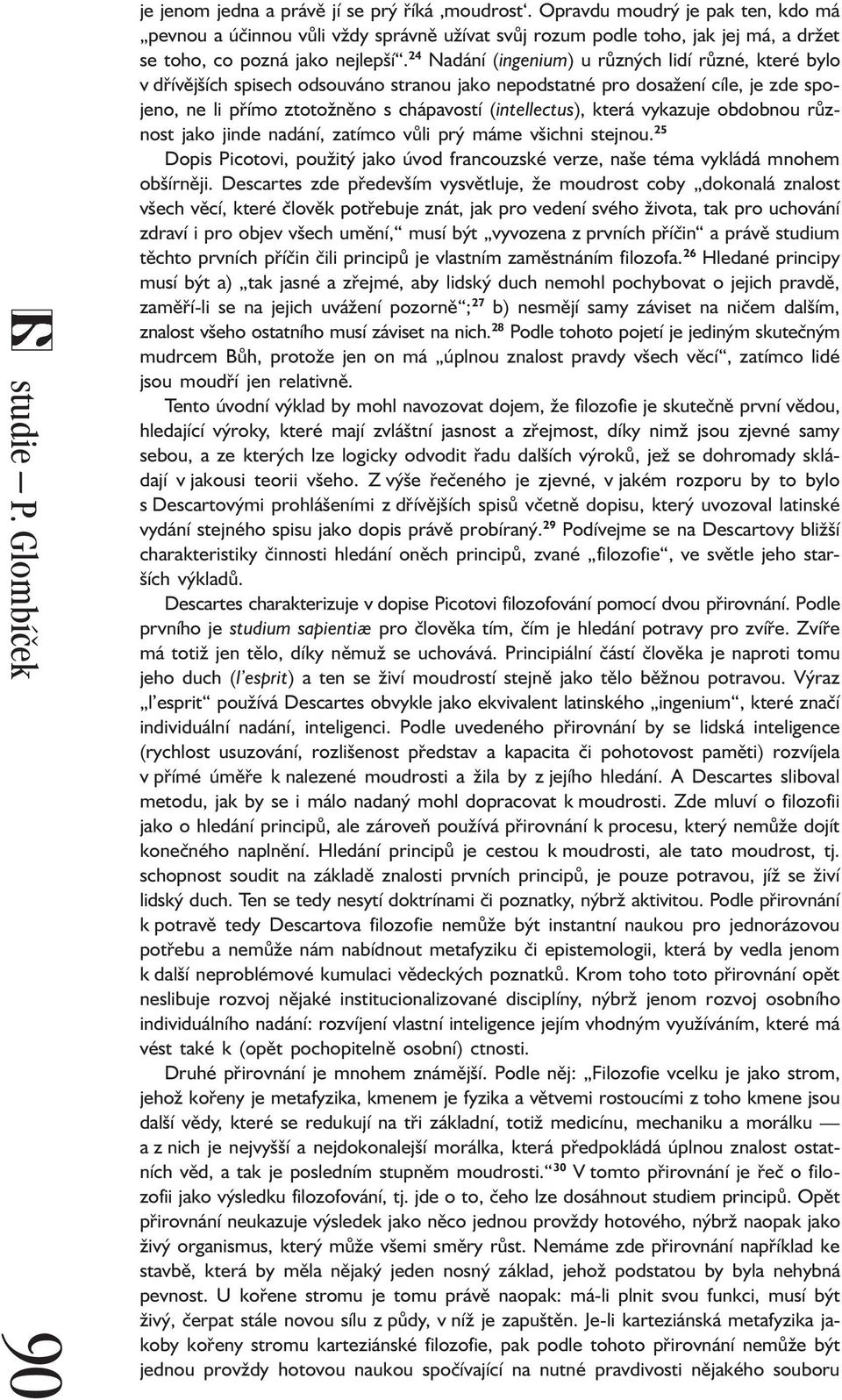 24 Nadání (ingenium) u různých lidí různé, které bylo v dřívějších spisech odsouváno stranou jako nepodstatné pro dosažení cíle, je zde spojeno, ne li přímo ztotožněno s chápavostí (intellectus),