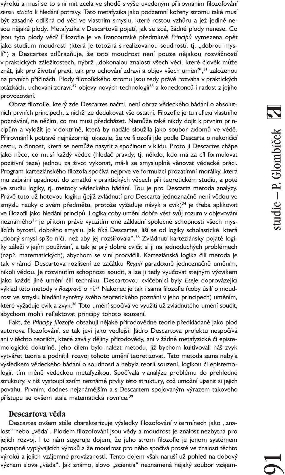 Metafyzika v Descartově pojetí, jak se zdá, žádné plody nenese. Co jsou tyto plody věd?