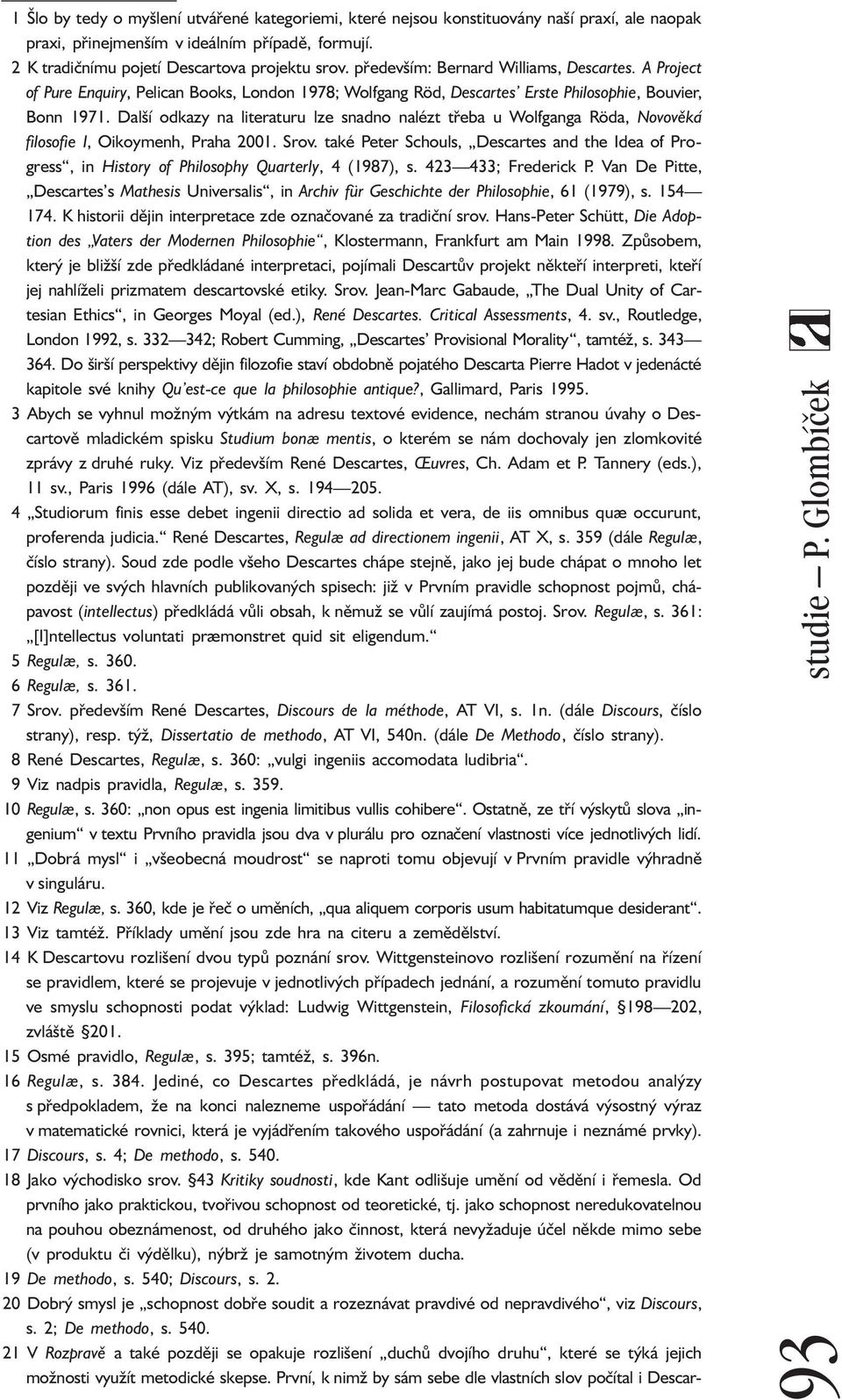 Další odkazy na literaturu lze snadno nalézt třeba u Wolfganga Röda, Novověká filosofie I, Oikoymenh, Praha 2001. Srov.