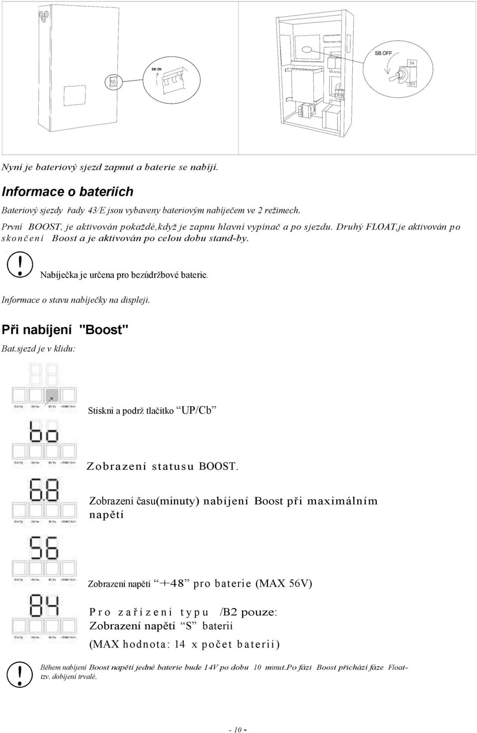 Nabíječka je určena pro bezúdržbové baterie. Informace o stavu nabíječky na displeji. Při nabíjení "Boost" Bat.sjezd je v klidu: Stiskni a podrž tlačítko UP/Cb Z o bra z e ní s ta tus u BOOST.
