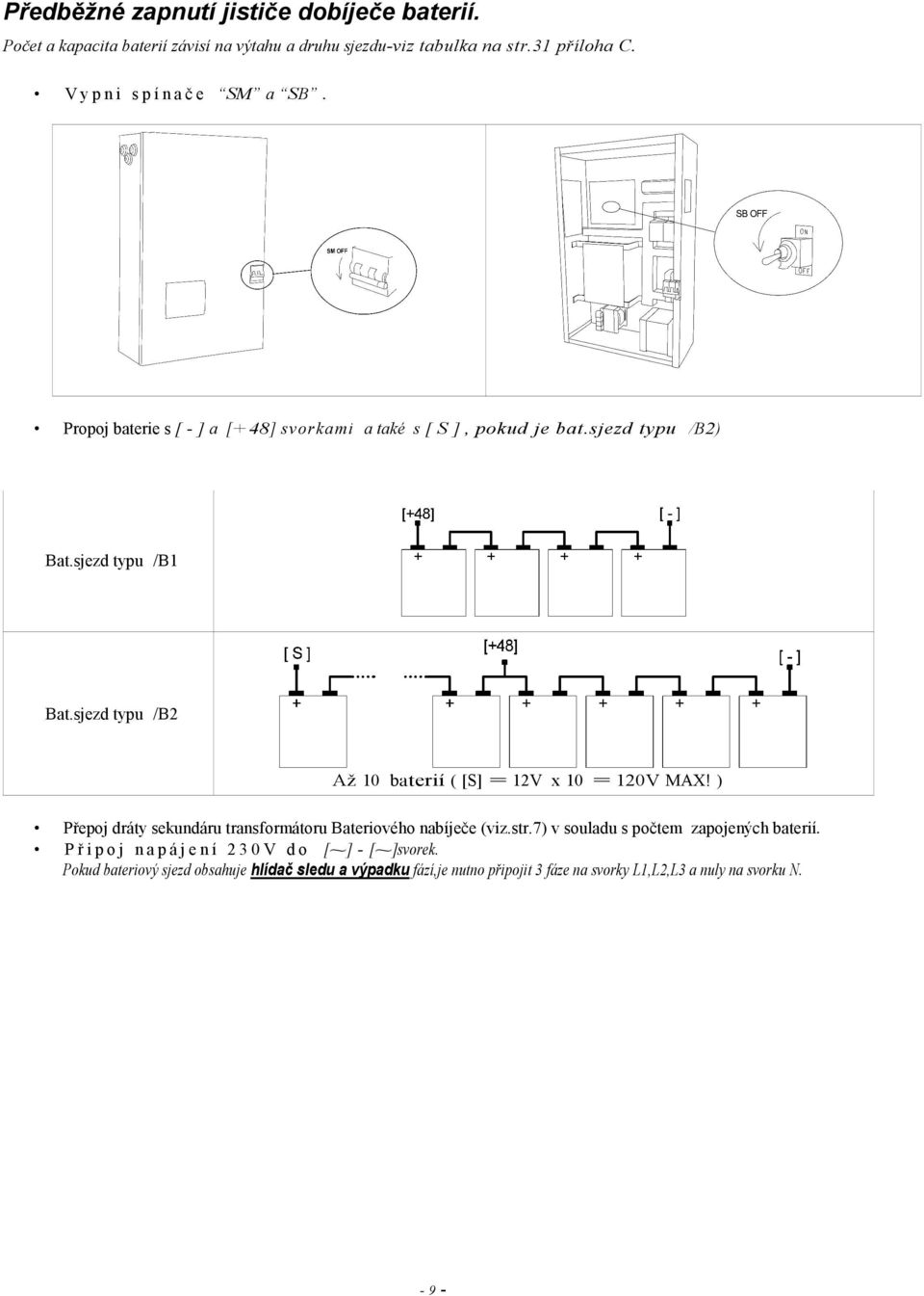 sjezd typu /B2 Až 10 baterií ( [S] = 12V x 10 = 120V MAX! ) Přepoj dráty sekundáru transformátoru Bateriového nabíječe (viz.str.