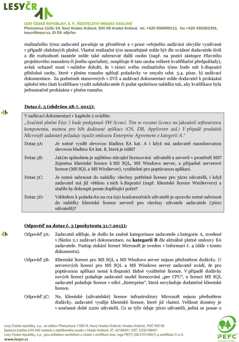 na pozici zástupce Hlavního projektového manažera či jiného specialisty, nesplňuje-li tato osoba veškeré kvalifikační předpoklady), avšak uchazeč musí v nabídce doložit, že v rámci svého realizačního