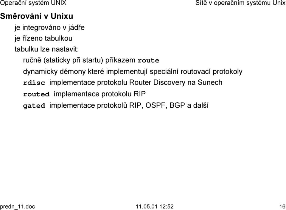 implementují speciální routovací protokoly rdisc implementace protokolu Router Discovery na