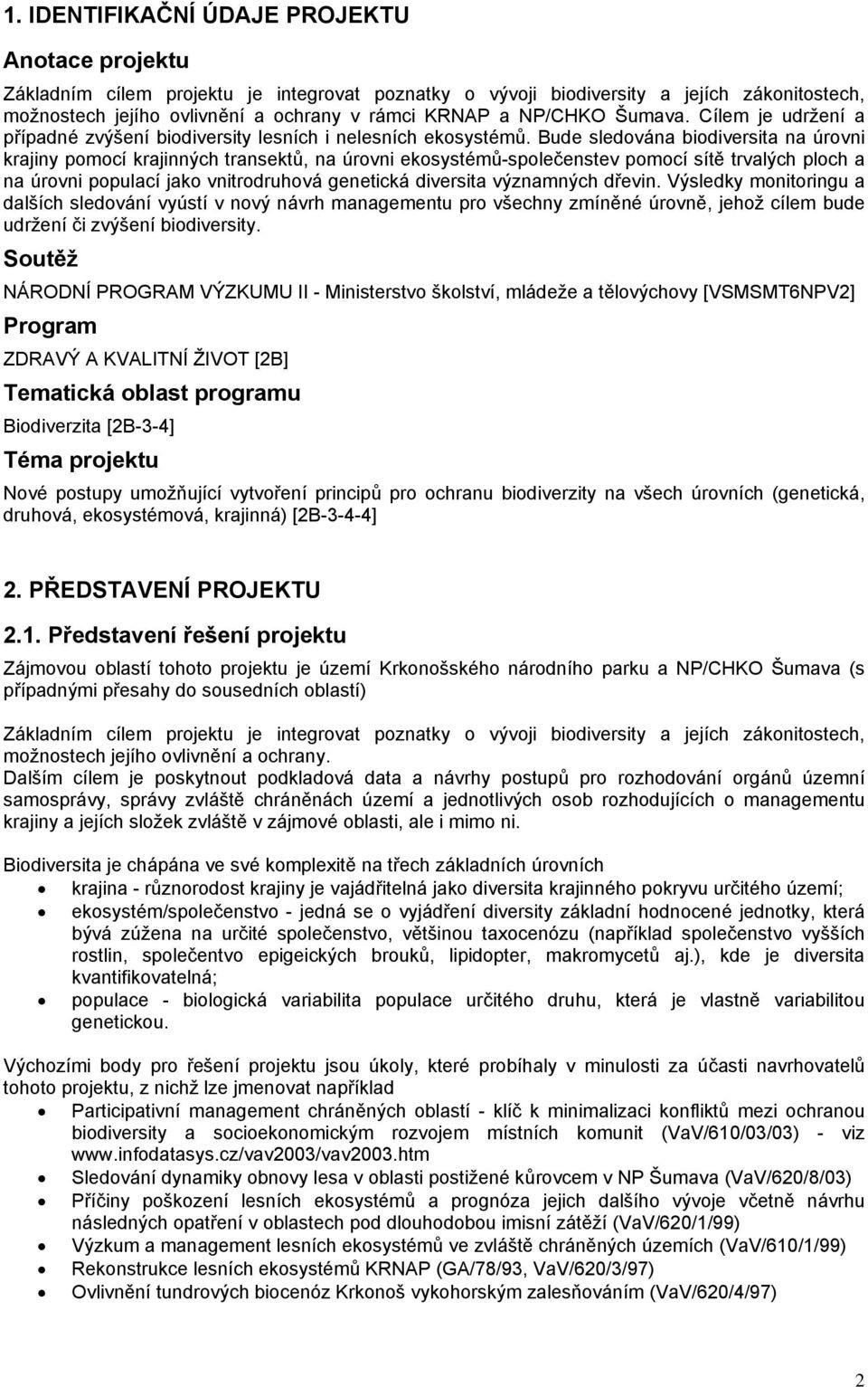 Bude sledována biodiversita na úrovni krajiny pomocí krajinných transektů, na úrovni ekosystémů-společenstev pomocí sítě trvalých ploch a na úrovni populací jako vnitrodruhová genetická diversita