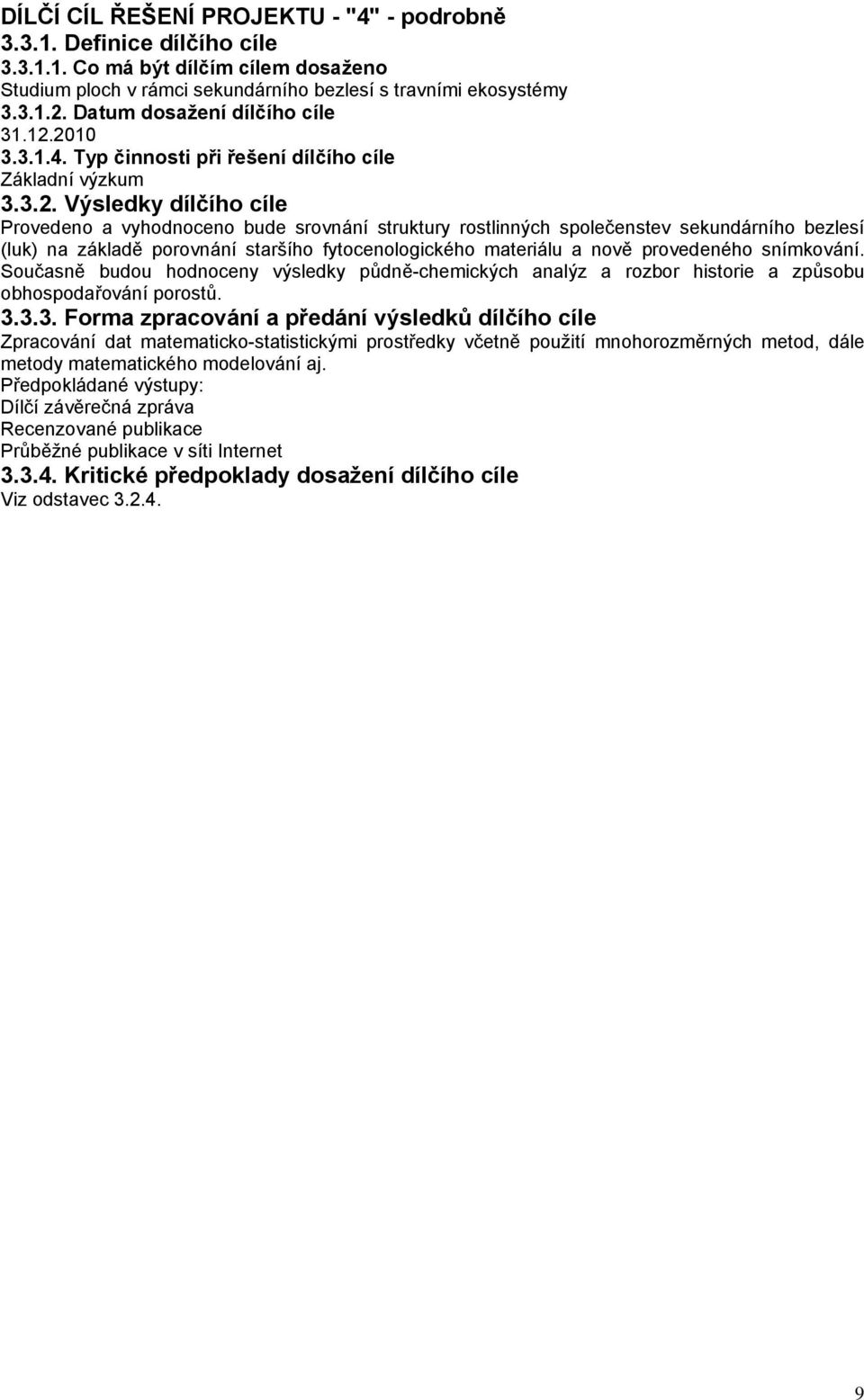 2010 3.3.1.4. Typ činnosti při řešení dílčího cíle Základní výzkum 3.3.2. Výsledky dílčího cíle Provedeno a vyhodnoceno bude srovnání struktury rostlinných společenstev sekundárního bezlesí (luk) na