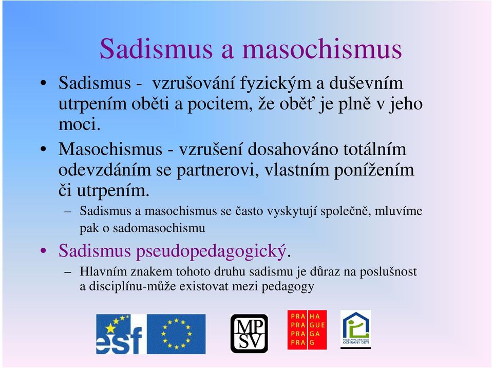 Masochismus - vzrušení dosahováno totálním odevzdáním se partnerovi, vlastním ponížením i utrpením.