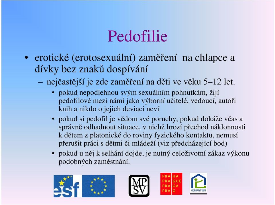 pokud si pedofil je vdom své poruchy, pokud dokáže vas a správn odhadnout situace, v nichž hrozí pechod náklonnosti k dtem z platonické do