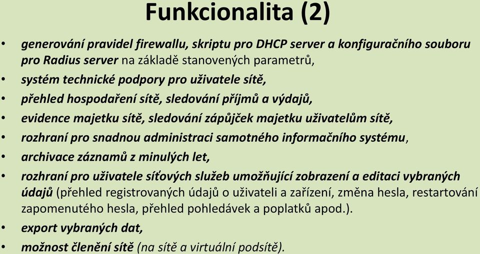 samotného informačního systému, archivace záznamů z minulých let, rozhraní pro uživatele síťových služeb umožňující zobrazení a editaci vybraných údajů (přehled registrovaných