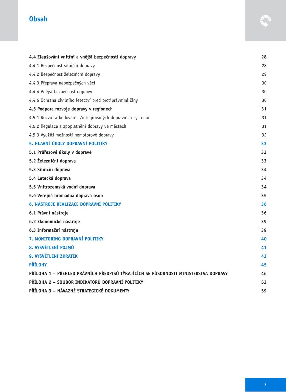 5.3 Využití možností nemotorové dopravy 32 5. HLAVNÍ ÚKOLY DOPRAVNÍ POLITIKY 33 5.1 Průřezové úkoly v dopravě 33 5.2 Železniční doprava 33 5.3 Silniční doprava 34 5.4 Letecká doprava 34 5.