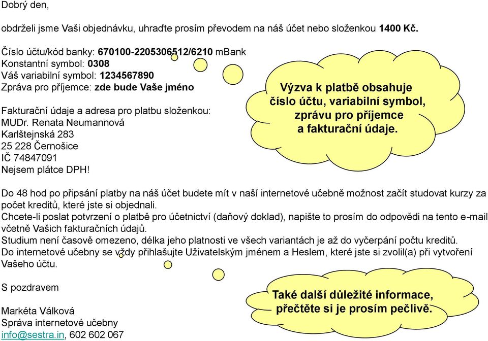 MUDr. Renata Neumannová Karlštejnská 283 25 228 Černošice IČ 74847091 Nejsem plátce DPH! Výzva k platbě obsahuje číslo účtu, variabilní symbol, zprávu pro příjemce a fakturační údaje.