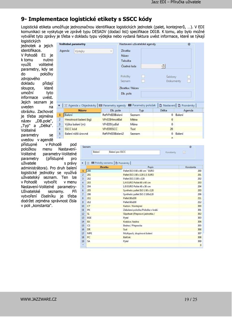 K tomu, aby bylo možné vytvářet tyto zprávy je třeba v dokladu typu výdejka nebo vydaná faktura uvést informace, které se týkají logistických jednotek a jejich identifikace.