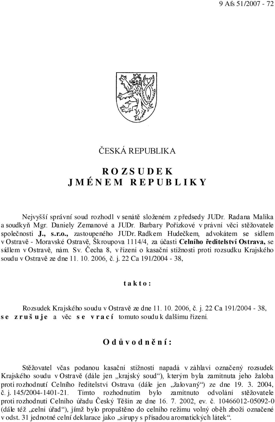 Radkem Hudečkem, advokátem se sídlem v Ostravě - Moravské Ostravě, Škroupova 1114/4, za účasti Celního ředitelství Ostrava, se sídlem v Ostravě, nám. Sv.