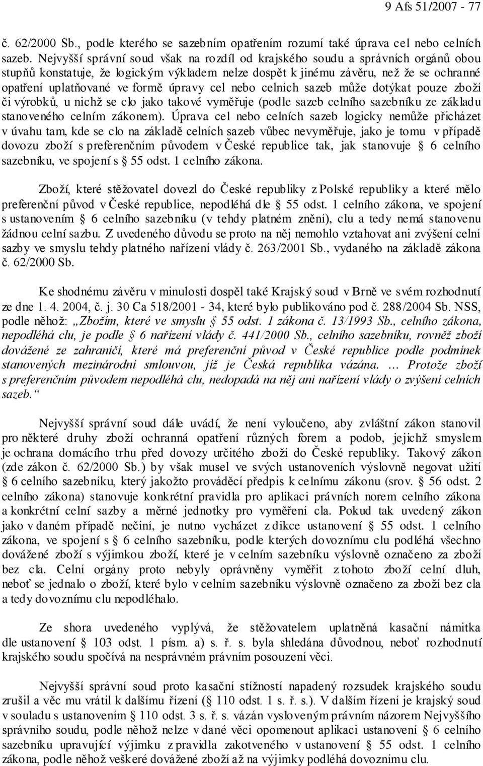 úpravy cel nebo celních sazeb může dotýkat pouze zboží či výrobků, u nichž se clo jako takové vyměřuje (podle sazeb celního sazebníku ze základu stanoveného celním zákonem).