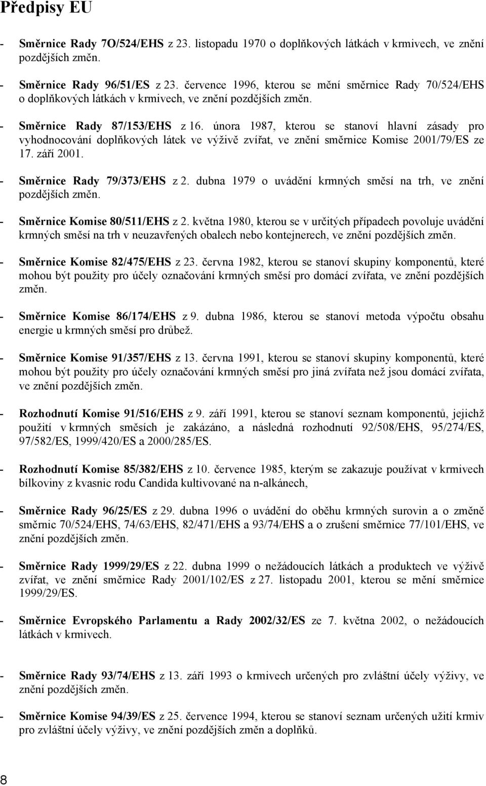 února 1987, kterou se stanoví hlavní zásady pro vyhodnocování doplňkových látek ve výživě zvířat, ve znění směrnice Komise 2001/79/ES ze 17. září 2001. - Směrnice Rady 79/373/EHS z 2.