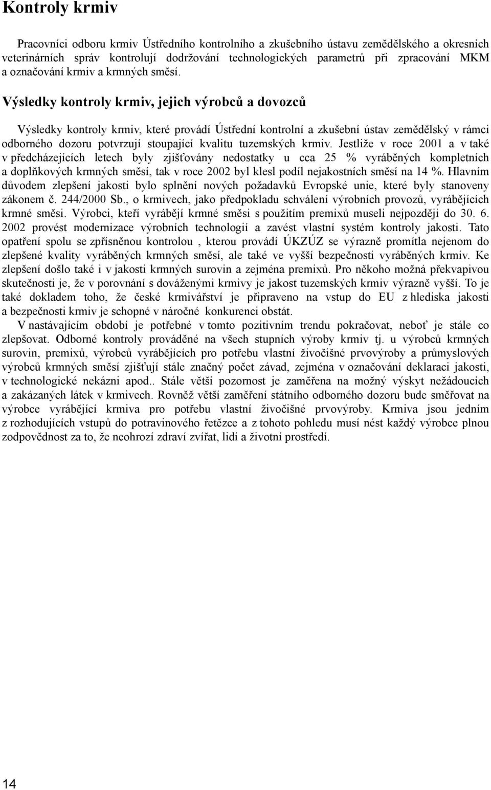 Výsledky kontroly krmiv, jejich výrobců a dovozců Výsledky kontroly krmiv, které provádí Ústřední kontrolní a zkušební ústav zemědělský v rámci odborného dozoru potvrzují stoupající kvalitu