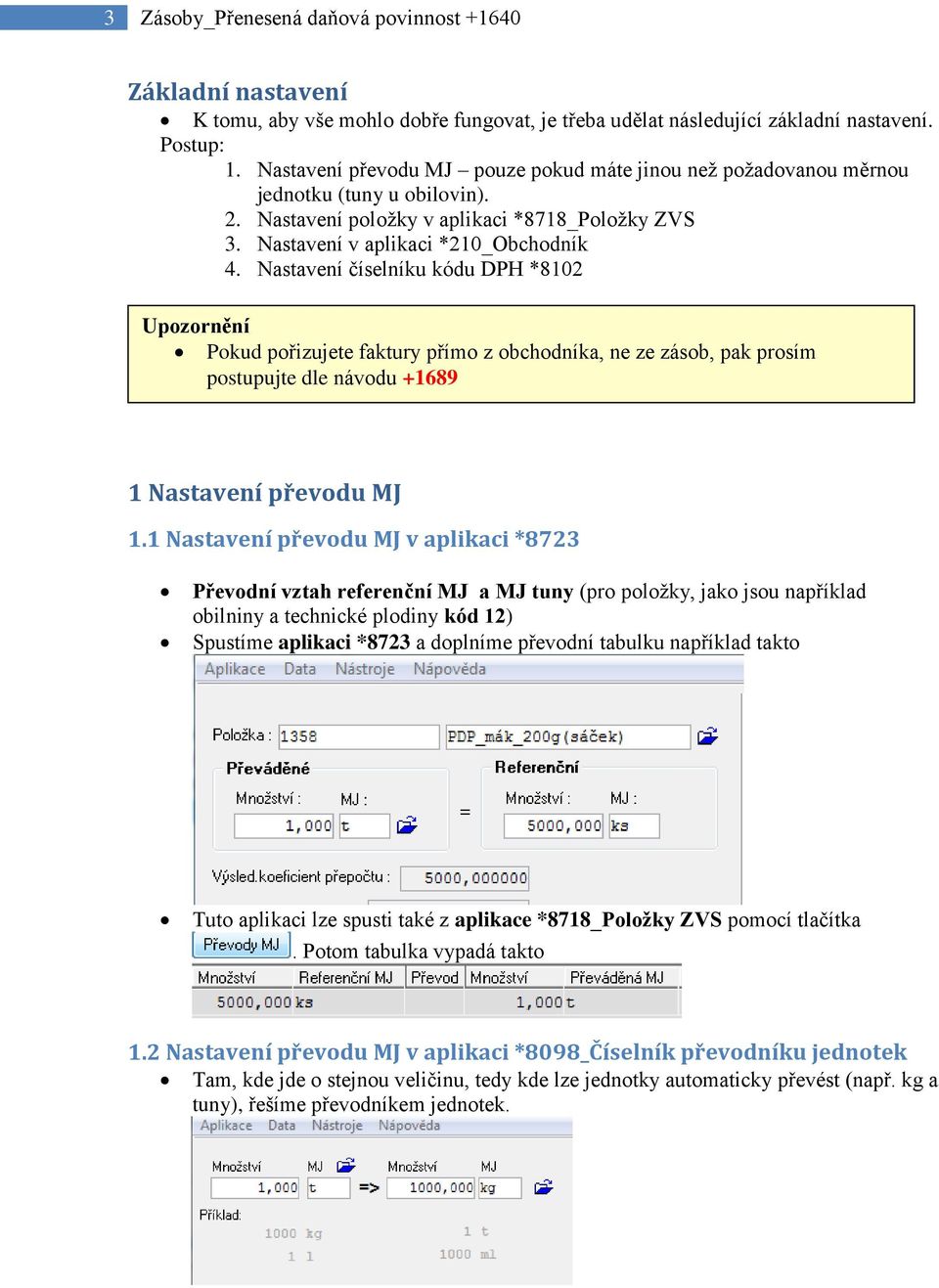 Nastavení číselníku kódu DPH *8102 Upozornění Pokud pořizujete faktury přímo z obchodníka, ne ze zásob, pak prosím postupujte dle návodu +1689 1 Nastavení převodu MJ 1.