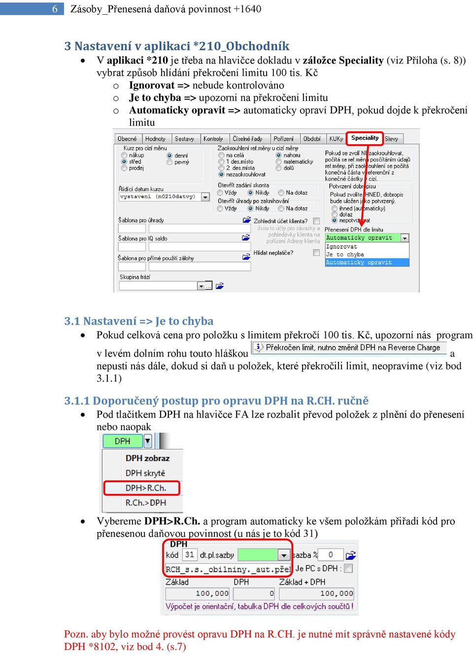 Kč o Ignorovat => nebude kontrolováno o Je to chyba => upozorní na překročení limitu o Automaticky opravit => automaticky opraví DPH, pokud dojde k překročení limitu 3.