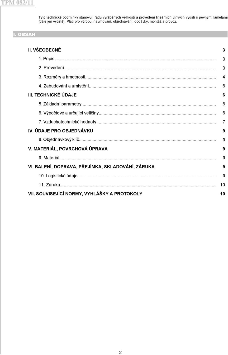 Zabudování a umístění... 6 III. TECHNICKÉ ÚDAJE 6 5. Základní parametry... 6 6. Výpočtové a určující veličiny... 6 7. Vzduchotechnické hodnoty... 7 IV.