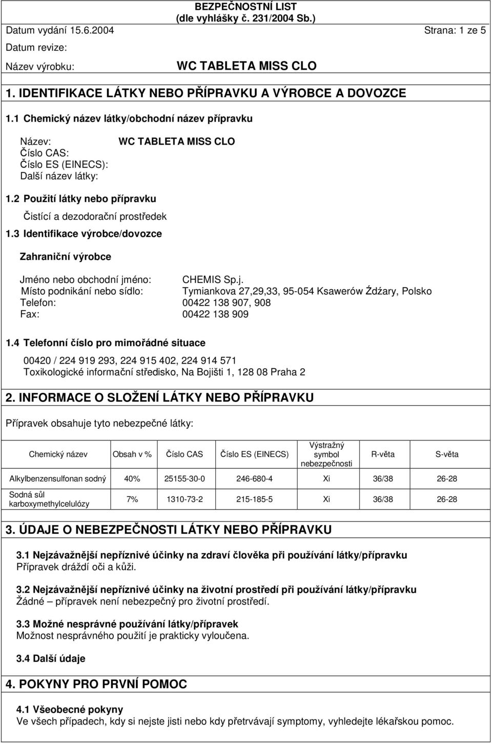 éno: CHEMIS Sp.j. Místo podnikání nebo sídlo: Tymiankova 27,29,33, 95-054 Ksawerów Źdźary, Polsko Telefon: 00422 138 907, 908 Fax: 00422 138 909 1.