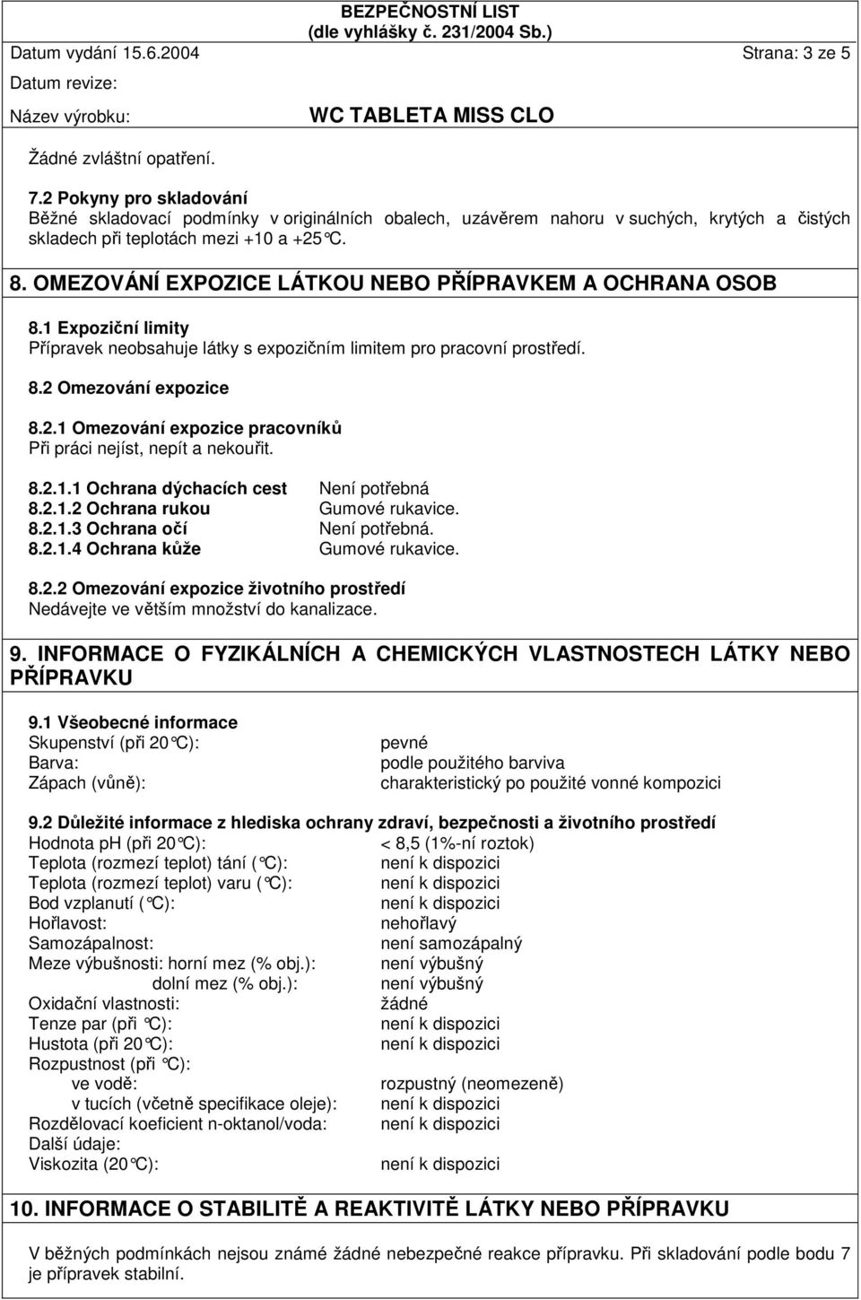 OMEZOVÁNÍ EXPOZICE LÁTKOU NEBO PŘÍPRAVKEM A OCHRANA OSOB 8.1 Expoziční limity Přípravek neobsahuje látky s expozičním limitem pro pracovní prostředí. 8.2 