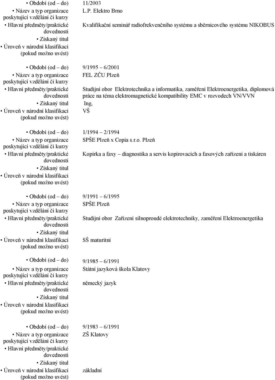 předměty/praktické Studijní obor Elektrotechnika a informatika, zaměření Elektroenergetika, diplomová práce na téma elektromagnetické kompatibility EMC v rozvodech VN/VVN Ing, VŠ Období (od do)