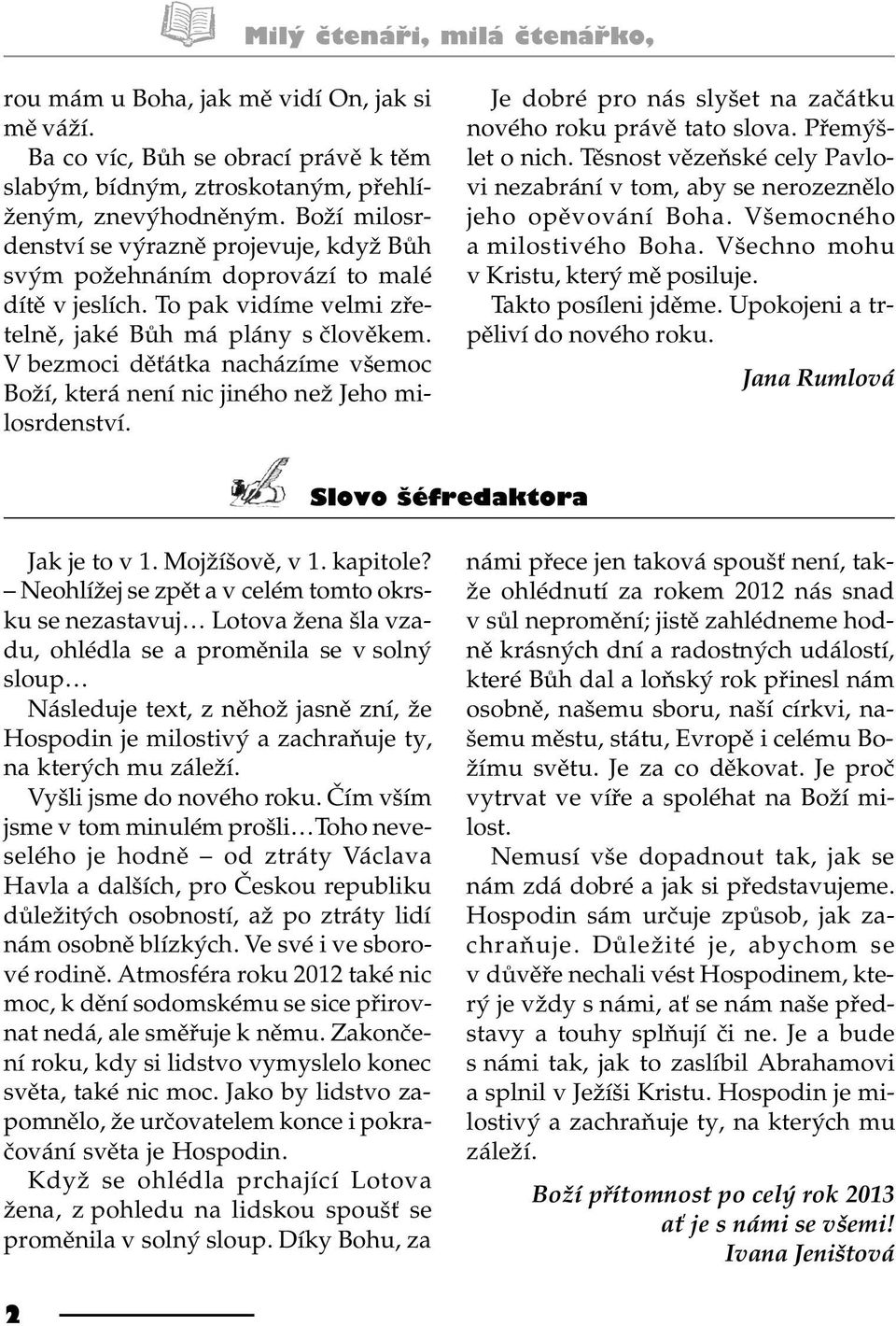 V bezmoci dì átka nacházíme všemoc Boží, která není nic jiného než Jeho milosrdenství. Je dobré pro nás slyšet na zaèátku nového roku právì tato slova. Pøemýšlet o nich.